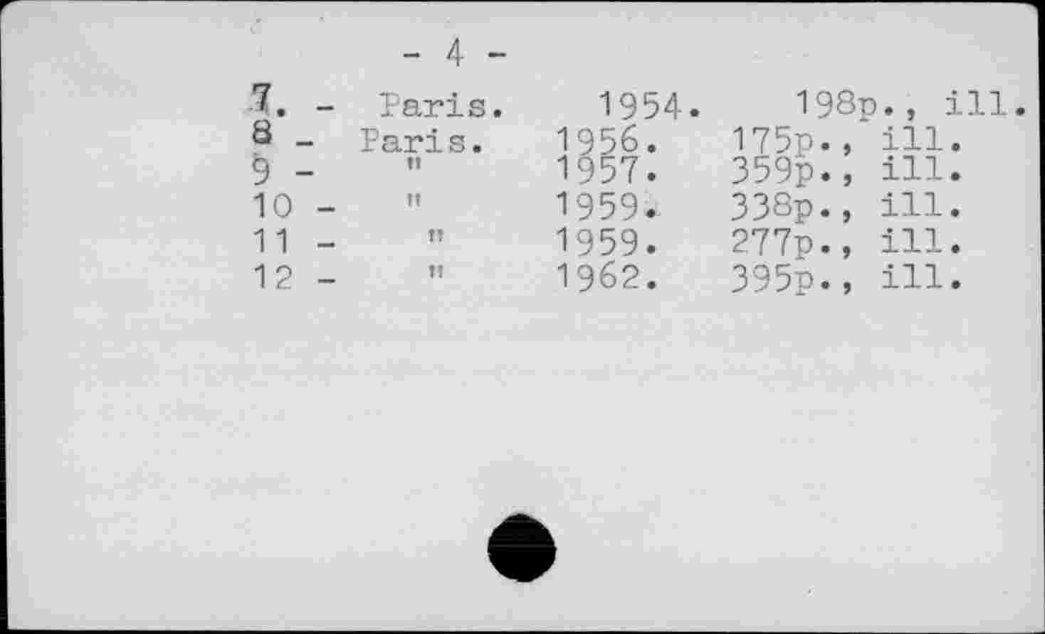 ﻿- 4 -
7. -	Paris.	1954.	198n., ill.
8 _	Paris.	1956.	175p., ill.
9 -	H	1957.	359p., ill.
10 -	n	1959.	338p., ill.
11 -	n	1959.	277p., ill.
12 -	П	1962.	395p., ill.